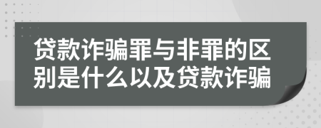 贷款诈骗罪与非罪的区别是什么以及贷款诈骗