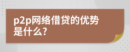 p2p网络借贷的优势是什么?