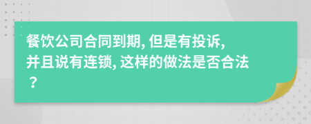 餐饮公司合同到期, 但是有投诉, 并且说有连锁, 这样的做法是否合法？