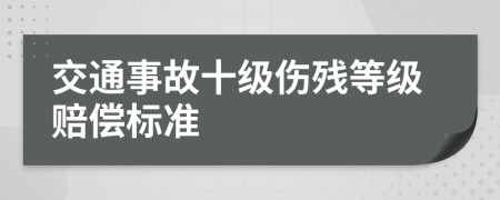 交通事故十级伤残等级赔偿标准