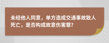 未经他人同意，单方造成交通事故致人死亡，是否构成故意伤害罪？