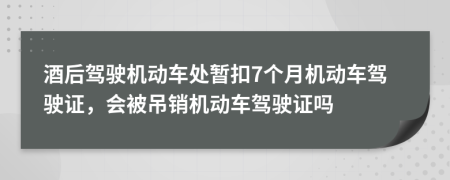 酒后驾驶机动车处暂扣7个月机动车驾驶证，会被吊销机动车驾驶证吗