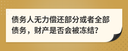 债务人无力偿还部分或者全部债务，财产是否会被冻结？