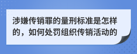 涉嫌传销罪的量刑标准是怎样的，如何处罚组织传销活动的