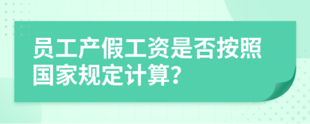 员工产假工资是否按照国家规定计算？