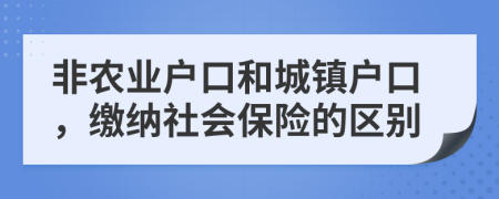 非农业户口和城镇户口，缴纳社会保险的区别