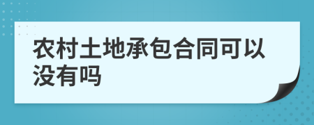 农村土地承包合同可以没有吗