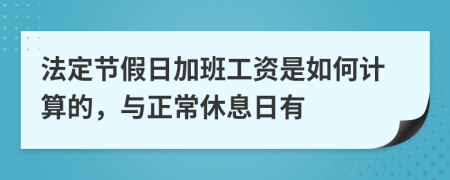 法定节假日加班工资是如何计算的，与正常休息日有