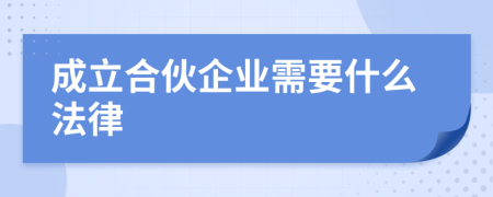 成立合伙企业需要什么法律