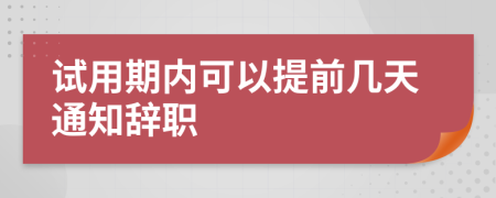 试用期内可以提前几天通知辞职