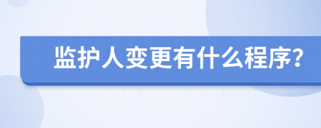 监护人变更有什么程序？