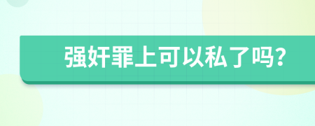 强奸罪上可以私了吗？