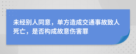 未经别人同意，单方造成交通事故致人死亡，是否构成故意伤害罪