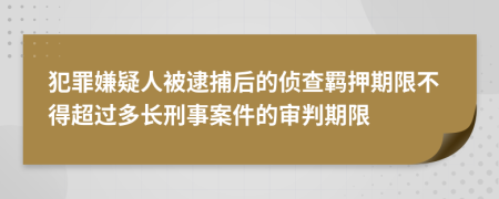 犯罪嫌疑人被逮捕后的侦查羁押期限不得超过多长刑事案件的审判期限