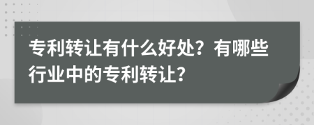 专利转让有什么好处？有哪些行业中的专利转让？