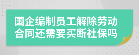 国企编制员工解除劳动合同还需要买断社保吗