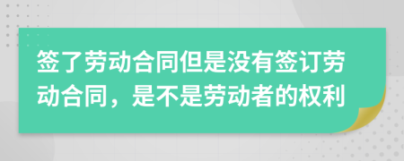 签了劳动合同但是没有签订劳动合同，是不是劳动者的权利