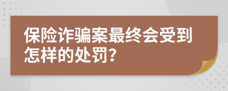 保险诈骗案最终会受到怎样的处罚？