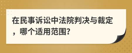 在民事诉讼中法院判决与裁定，哪个适用范围？