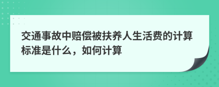 交通事故中赔偿被扶养人生活费的计算标准是什么，如何计算