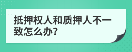 抵押权人和质押人不一致怎么办？