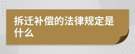 拆迁补偿的法律规定是什么