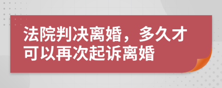 法院判决离婚，多久才可以再次起诉离婚