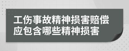 工伤事故精神损害赔偿应包含哪些精神损害