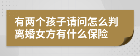 有两个孩子请问怎么判离婚女方有什么保险