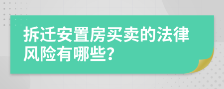 拆迁安置房买卖的法律风险有哪些？