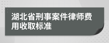 湖北省刑事案件律师费用收取标准