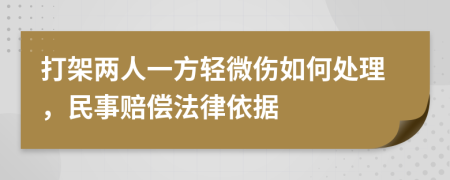 打架两人一方轻微伤如何处理，民事赔偿法律依据