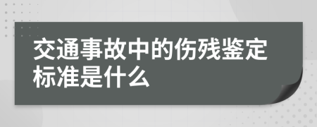交通事故中的伤残鉴定标准是什么