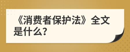 《消费者保护法》全文是什么？