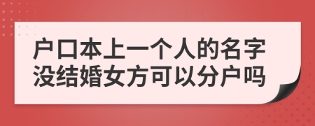 户口本上一个人的名字没结婚女方可以分户吗