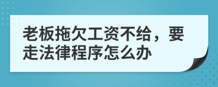 老板拖欠工资不给，要走法律程序怎么办