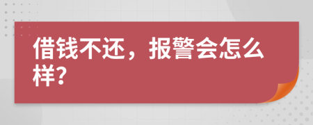 借钱不还，报警会怎么样？