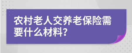 农村老人交养老保险需要什么材料？