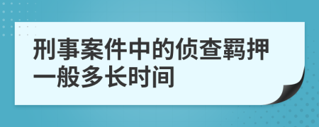 刑事案件中的侦查羁押一般多长时间