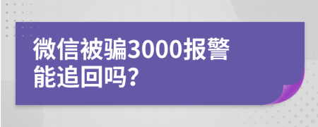 微信被骗3000报警能追回吗？