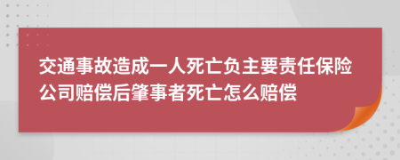 交通事故造成一人死亡负主要责任保险公司赔偿后肇事者死亡怎么赔偿