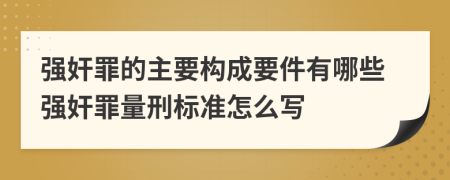 强奸罪的主要构成要件有哪些强奸罪量刑标准怎么写