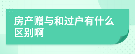 房产赠与和过户有什么区别啊