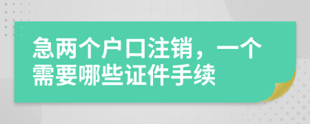 急两个户口注销，一个需要哪些证件手续