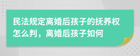 民法规定离婚后孩子的抚养权怎么判，离婚后孩子如何