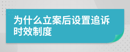 为什么立案后设置追诉时效制度