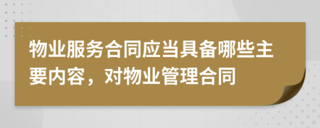 物业服务合同应当具备哪些主要内容，对物业管理合同