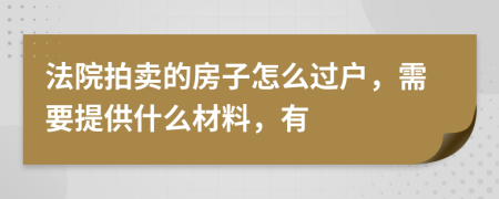 法院拍卖的房子怎么过户，需要提供什么材料，有