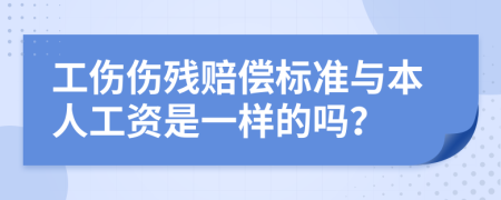 工伤伤残赔偿标准与本人工资是一样的吗？