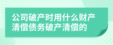 公司破产时用什么财产清偿债务破产清偿的